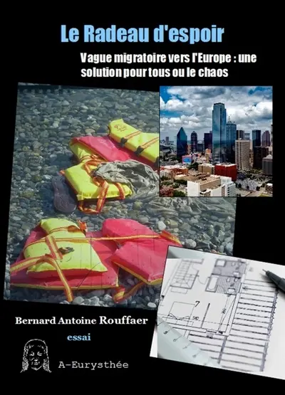 Le radeau d'espoir : vague migratoire vers l'Europe, une solution pour tous ou le chaos : essai