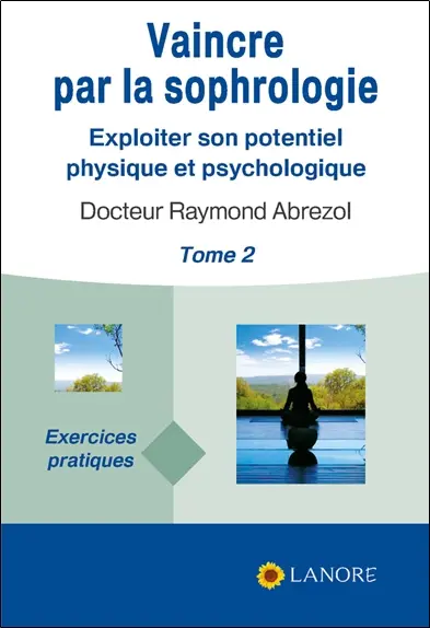 Vaincre par la sophrologie : exploiter son potentiel physique et psychologique. Vol. 2. Exercices pratiques