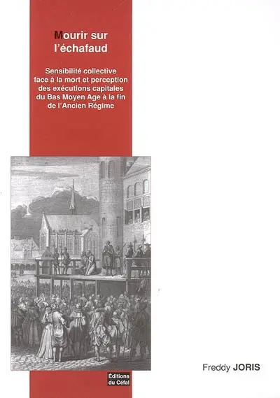 Mourir sur l'échafaud : sensibilité collective face à la mort et perception des exécutions capitales du bas Moyen Age à la fin de l'Ancien Régime