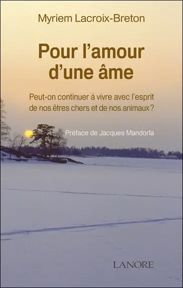 Pour l'amour d'une âme : peut-on continuer à vivre avec l'esprit de nos êtres chers et de nos animaux ?