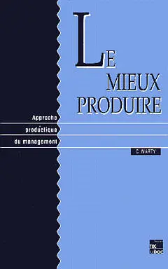 Le Mieux produire : approche productique du management