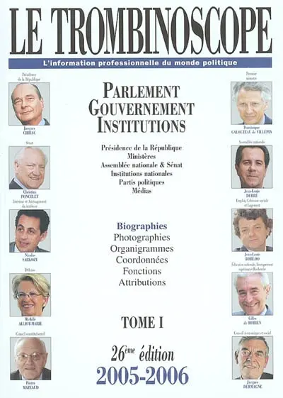 Le trombinoscope : l'information professionnelle du monde politique. Vol. 1. Parlement, gouvernement et institutions : présidence de la République, ministères, Assemblée nationale & Sénat, institutions nationales, partis politiques, médias