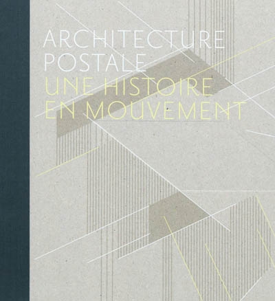 Architecture postale : une histoire en mouvement : exposition, L'Adresse-Musée de la Poste, Paris, 5 juillet-28 septembre 2010