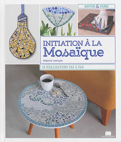 Initiation à la mosaïque : 16 réalisations pas à pas