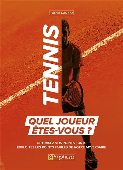 Tennis : quel joueur êtes-vous ? : optimisez vos points forts, exploitez les points faibles de votre adversaire