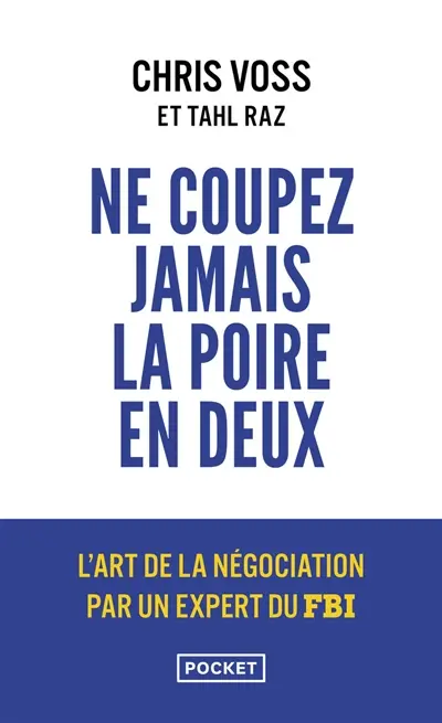 Ne coupez jamais la poire en deux : un manuel redoutable pour négocier gagnant par un négociateur du FBI