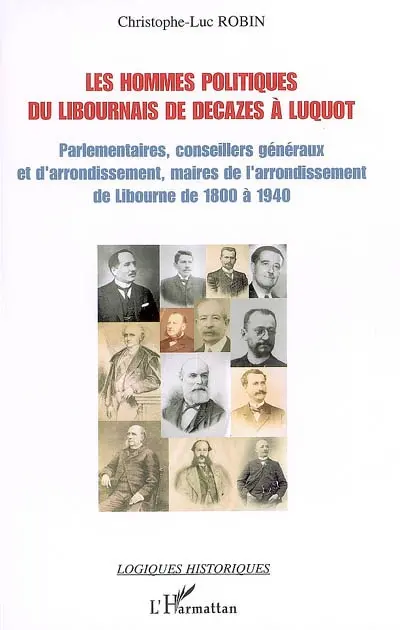 Les hommes politiques du Libournais de Decazes à Luquot : parlementaires, conseillers généraux et d'arrondissement, maires de l'arrondissement de Libourne de 1800 à 1940