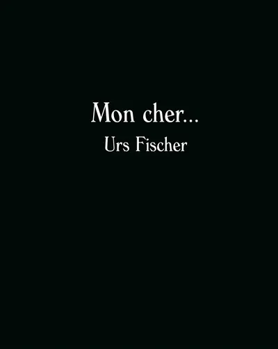 Mon cher... : Urs Fischer : exposition, Arles, Fondation Vincent Van Gogh, du 1er octobre 2016 au 29 janvier 2017