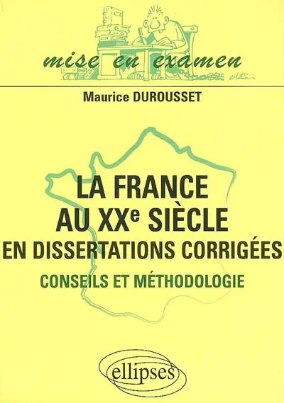 La France au XXe siècle en dissertations corrigées : conseils et méthodologie