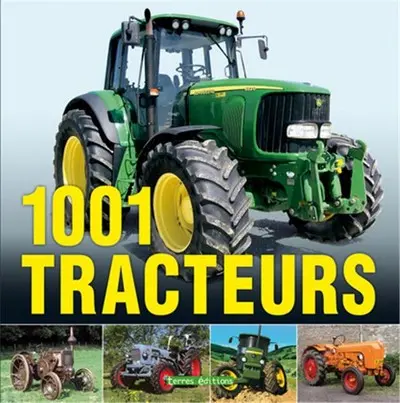 1.001 tracteurs : histoire, modèles et techniques des origines à nos jours