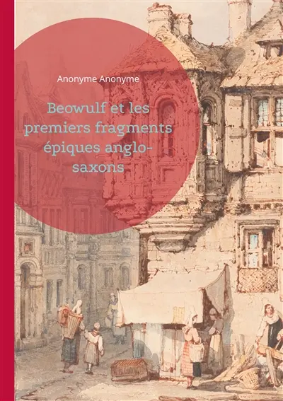 Beowulf et les premiers fragments épiques anglo-saxons : Découvrez les joyaux de la poésie héroïque anglo-saxonne