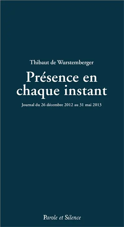 Présence en chaque instant : journal du 26 décembre 2012 au 31 décembre 2013