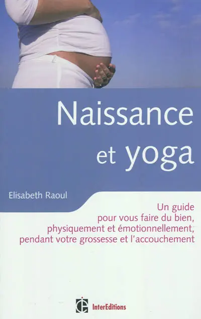 Naissance et yoga : un guide pour vous faire du bien, physiquement et émotionnellement, pendant votre grossesse et l'accouchement