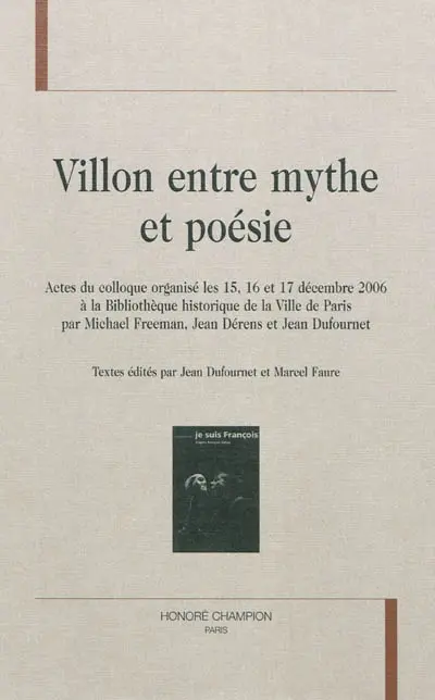 Villon entre mythe et poésie : actes du colloque, Bibliothèque historique de la ville de Paris, 15-17 décembre 2006