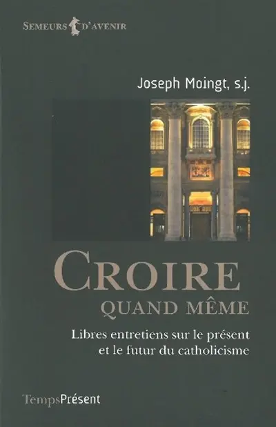Croire quand même : libres entretiens sur le présent et le futur du catholicisme