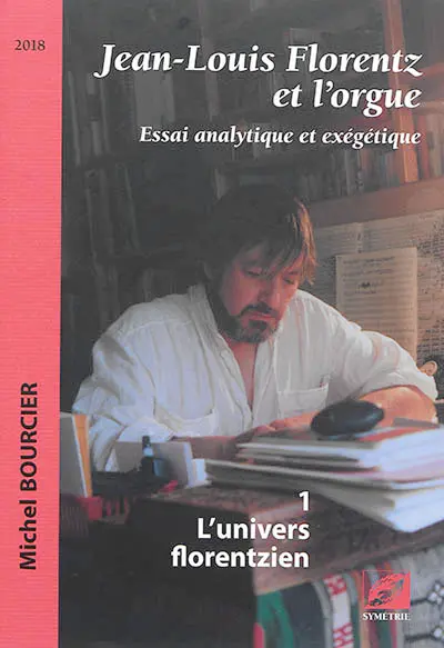 Jean-Louis Florentz et l'orgue : essai analytique et exégétique. Vol. 1. L'univers florentzien