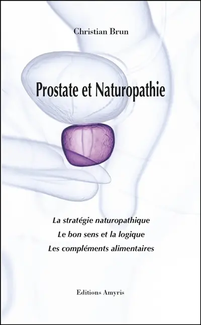 Prostate et naturopathie : la stratégie naturopathique, le bon sens et la logique, les compléments alimentaires