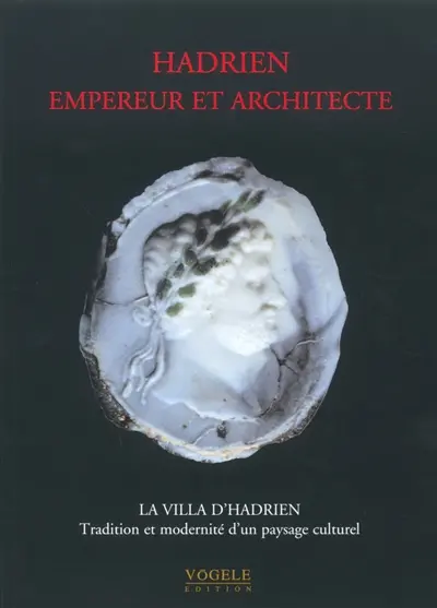 Hadrien, empereur et architecte : la villa d'Hadrien, tradition et modernité d'un paysage culturel : actes du colloque international