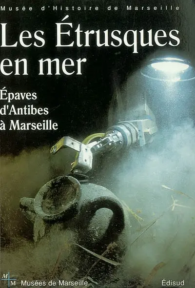 Les Etrusques en mer : épaves d'Antibes à Marseille : exposition, Musée d'histoire de Marseille, 30 sept.-1er févr. 2003