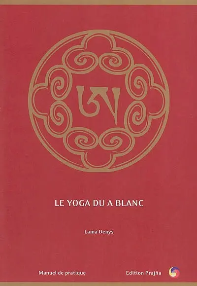 Le yoga du A blanc : brèves instructions essentielles : manuel de pratique
