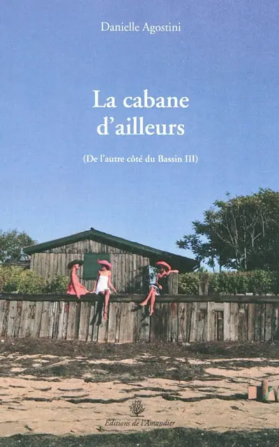 De l'autre côté du bassin. Vol. 3. La cabane d'ailleurs