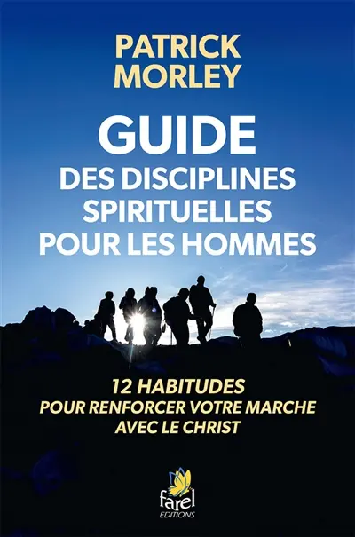 Guide des disciplines spirituelles pour les hommes : 12 habitudes pour renforcer votre marche avec le Christ