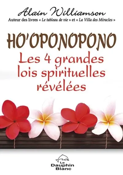 Ho'oponopono : les 4 grandes lois spirituelles révélées