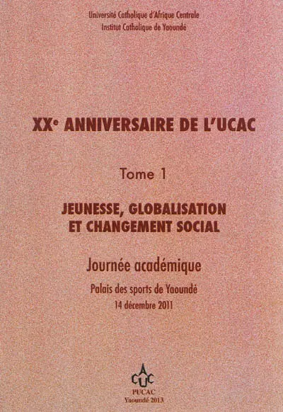 XXe anniversaire de l'UCAC. Vol. 1. Jeunesse, globalisation et changement social : journée académique, Palais des sports de Yaoundé, 14 décembre 2011