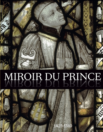 Miroir du prince : 1425-1510 : la commande artistique des hauts fonctionnaires à la cour de Bourgogne