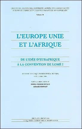 L'Europe unie et l'Afrique, de l'idée d'Eurafrique à la convention de Lomé I : actes du colloque international de Paris, 1er et 2 avril 2004