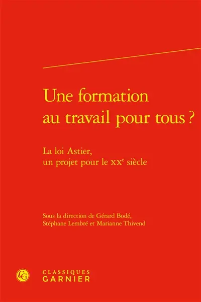 Une formation au travail pour tous ? : la loi Astier, un projet pour le XXe siècle