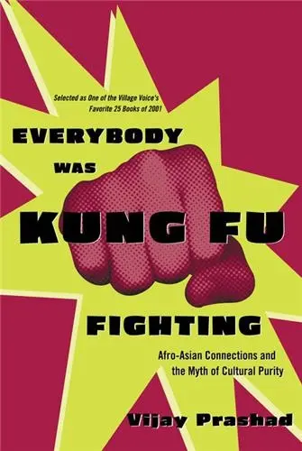 Everybody Was Kung Fu Fighting : Afro-Asian Connections and the Myth of Cultural Purity