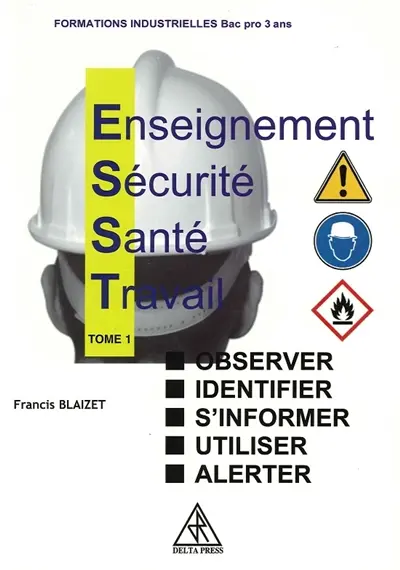 Enseignement, sécurité, santé, travail. Vol. 1. Observer, identifier, s'informer, utiliser, alerter : formations industrielles bac pro 3 ans
