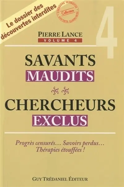 Savants maudits, chercheurs exclus : le dossier des découvertes interdites. Vol. 4