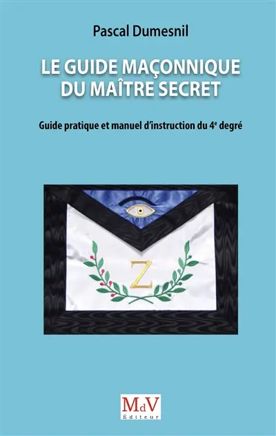 Le guide maçonnique du maître secret : guide pratique et manuel d'instruction du 4e degré
