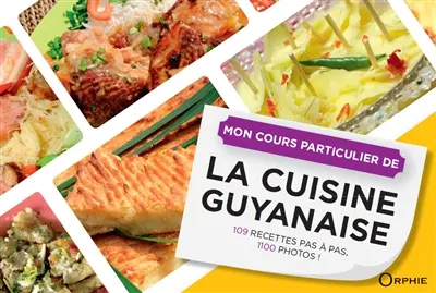 Mon cours particulier de la cuisine guyanaise : 109 recettes pas à pas, 1.100 photos !