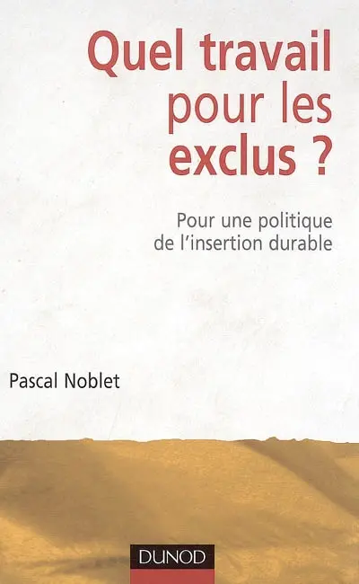 Quel travail pour les exclus ? : pour une politique de l'insertion durable