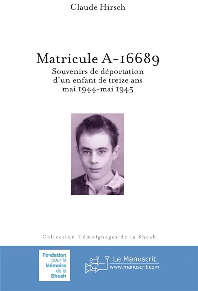 Matricule A-16689 : souvenirs de déportation d'un enfant de treize ans, mai 1944-mai 1945
