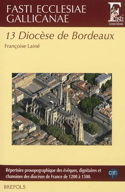 Fasti ecclesiae gallicanae : répertoire prosopographique des évêques, dignitaires et chanoines des diocèses de France de 1200 à 1500. Vol. 13. Diocèse de Bordeaux