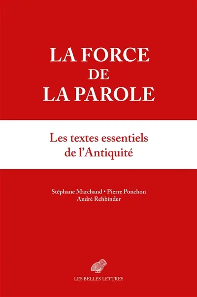 La force de la parole : les textes essentiels de l'Antiquité