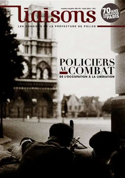 Liaisons : le magazine de la préfecture de police, n° 109-110. Policiers au combat : de l'Occupation à la Libération