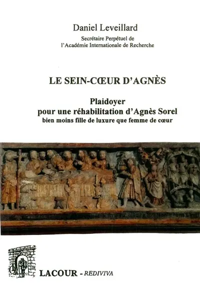 Le sein-coeur d'Agnès : plaidoyer pour une réhabilitation d'Agnès Sorel, bien moins fille de luxure que femme de coeur : discours du 9 février 2020
