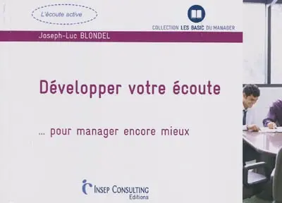 Développer votre écoute : pour manager encore mieux