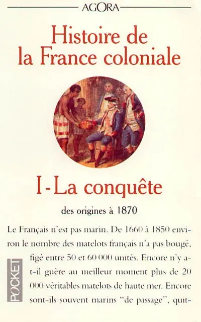 Histoire de la France coloniale. Vol. 1. La conquête : des origines à 1870