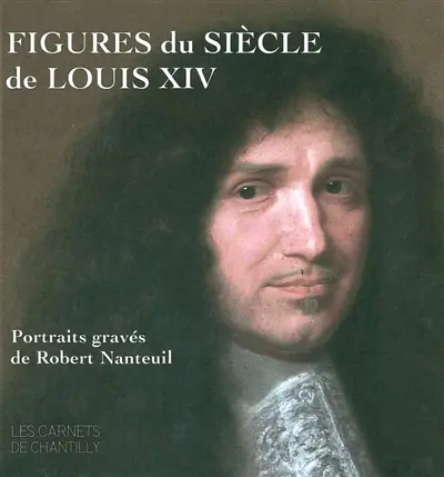 Figures du siècle de Louis XIV : portraits gravés de Robert Nanteuil (v. 1623-1678)