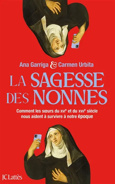 La sagesse des nonnes : comment les soeurs du XVIe et du XVIIe siècle nous aident à survivre à notre époque