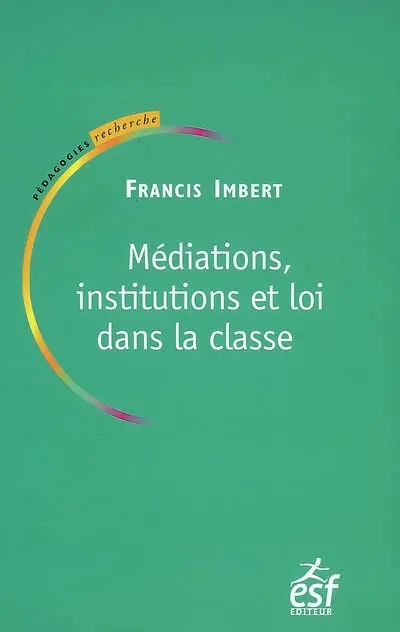Médiations, institutions et loi dans la classe : pratiques de pédagogie institutionnelle