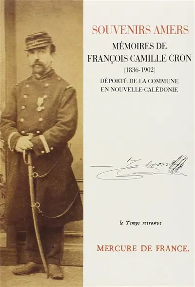 Souvenirs amers, mémoires de François Camille Cron, déporté de la Commune en Nouvelle-Calédonie : 1836-1902. Pièces de son procès devant le IVe conseil de guerre de Versailles