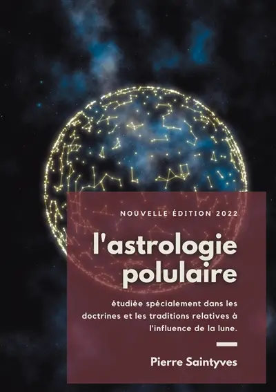 L'astrologie populaire étudiée spécialement dans les doctrines et les traditions relatives à l'influence de la lune. : La lune, les astes et l'astrologie lunaire au cours des siècles