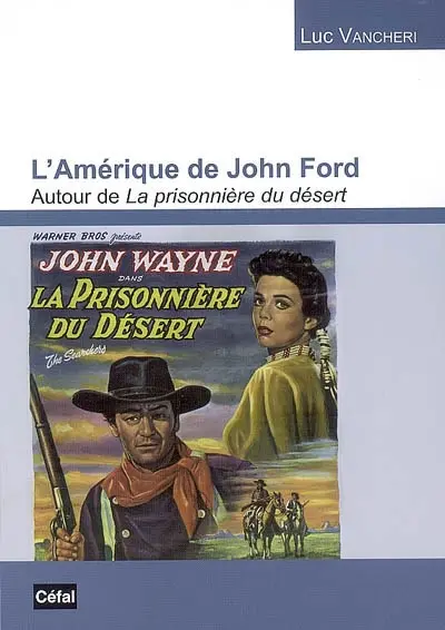 L'Amérique de John Ford : autour de La prisonnière du désert : essai d'anthropologie figurative